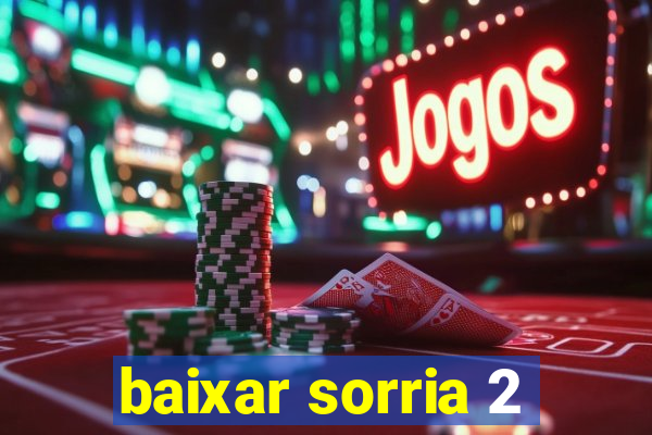 baixar sorria 2